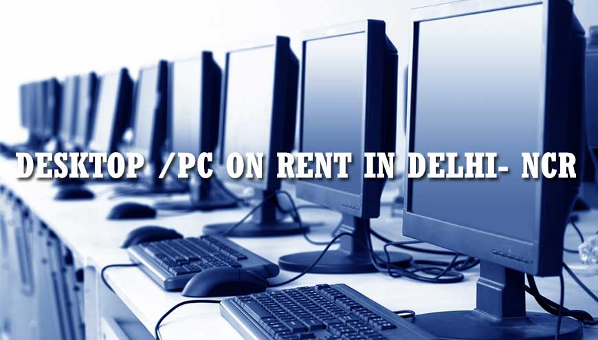 Desktop on Rent in Delhi